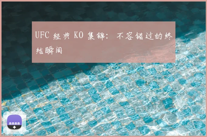 UFC 经典 KO 集锦:不容错过的终结瞬间