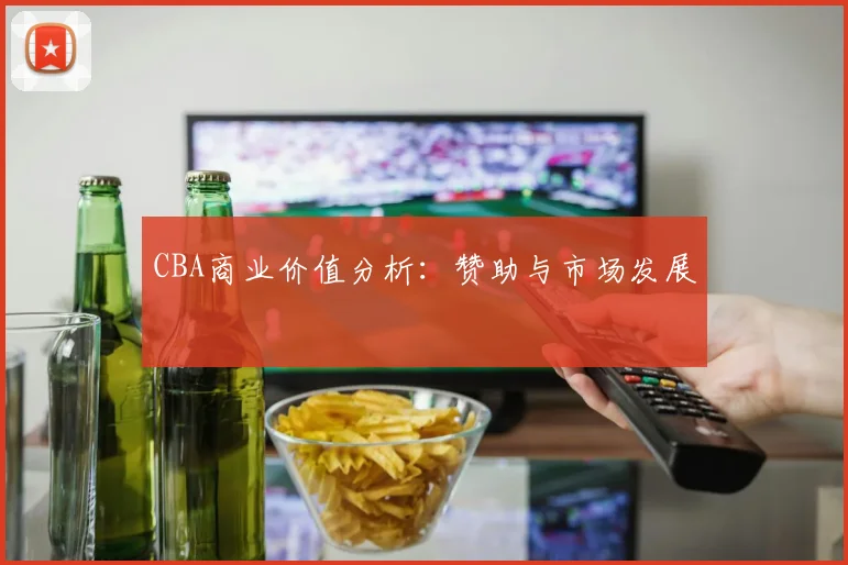 CBA商业价值分析：赞助与市场发展