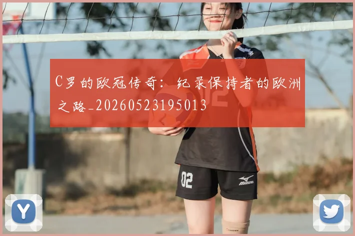 C罗的欧冠传奇:纪录保持者的欧洲之路_20260523195013