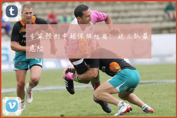 专家预测中超保级结局：这三队最危险