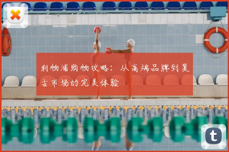 利物浦购物攻略:从高端品牌到复古市场的完美体验
