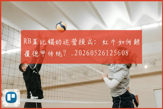 RB莱比锡的运营模式：红牛如何颠覆德甲传统？_20260526125608
